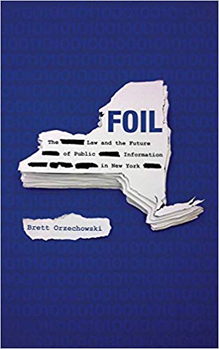 Foil : the law and the future of public information in New York / Brett Orzechowski.