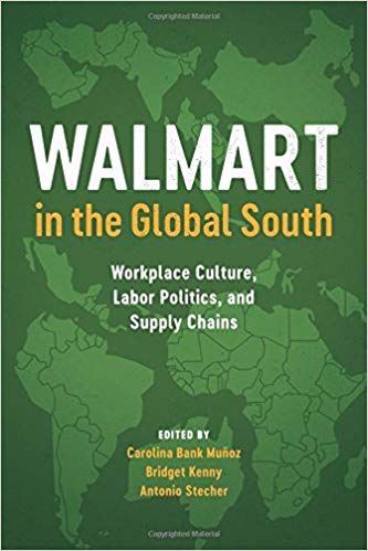 Walmart in the Global South : workplace culture, labor politics, and supply chains / edited by Carolina Bank Munoz, Bridget Kenny, Antonio Stecher.