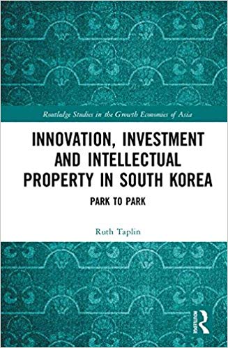 Innovation, investment and intellectual property in South Korea : Park to Park / Ruth Taplin.