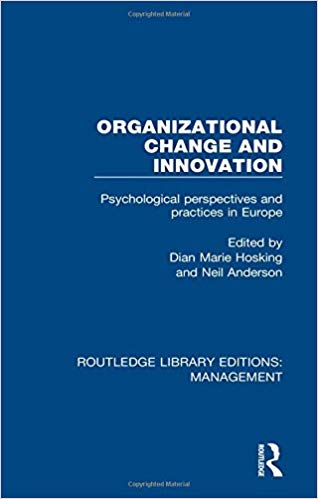 Organizational change and innovation : psychological perspectives and practices in Europe / edited by Dian Marie Hosking and Neil Anderson.