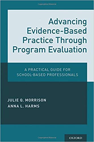 Advancing evidence-based practice through program evaluation : a practical guide for school-based professionals / Julie Q. Morrison and Anna L. Harms.
