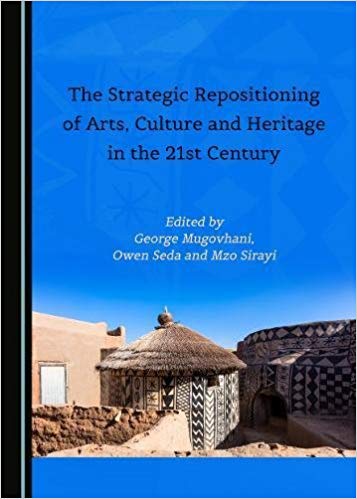 The strategic repositioning of arts, culture and heritage in the 21st century / edited by George Mugovhani, Owen Seda and Mzo Sirayi.