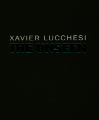 The unseen : Xavier Lucchesi / 글: 심은록, 김지현 ; 번역: 손주희