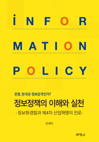 정보정책의 이해와 실천 : 정보화경험과 제4차 산업혁명의 진로 : 진정, 한국은 정보강국인가? / 지은이: 한세억