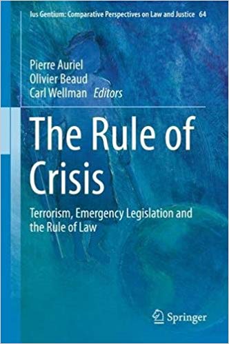 The rule of crisis : terrorism, emergency legislation and the rule of law / Pierre Auriel, Olivier Beaud, Carl Wellman, editors.