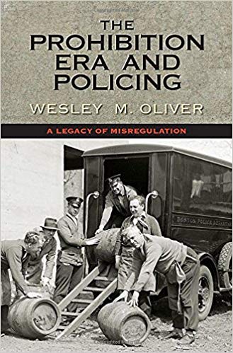 The prohibition era and policing : a legacy of misregulation / Wesley M. Oliver.