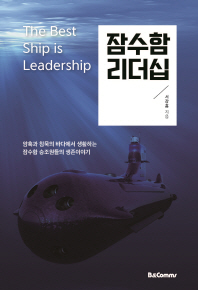 잠수함 리더십 = The best ship is leadership : 암흑과 침묵의 바다에서 생활하는 잠수함 승조원들의 생존이야기 / 서강흠 지음