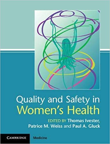 Quality and safety in women's health / edited by Thomas Ivester, Patrice M. Weiss, Paul A. Gluck.