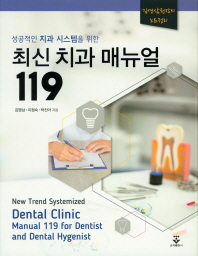(성공적인 치과 시스템을 위한) 최신 치과 매뉴얼 119 = New trend systemized dental clinic manual 119 for dentist and dental hygenist / 김영삼, 이정숙, 박진아 지음