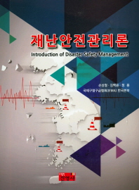 재난안전관리론 = Introduction of disaster safety management / 손상철, 김백윤, 정용, 국제구명구급협회(IEMA) 한국본부