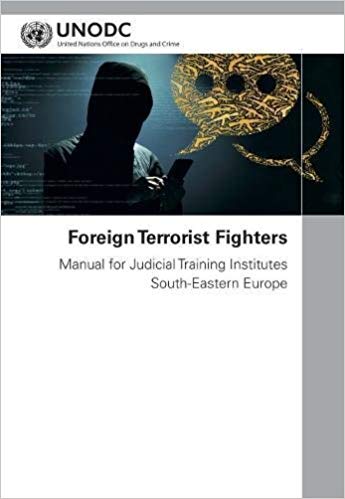 Foreign terrorist fighters : manual for judicial training institutes South-Eastern Europe / United Nations Office on Drugs and Crime.