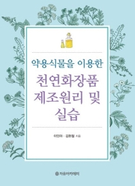 (약용식물을 이용한) 천연화장품 제조원리 및 실습 / 이인아, 김현철 지음