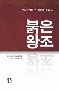 붉은 왕조 : 프랑스인이 본 북한의 겉과 속 / 저자: 파스칼 다예즈-뷔르종 ; 역자: 김주노, 원용옥