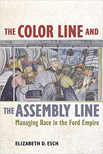 The color line and the assembly line : managing race in the Ford empire / Elizabeth D. Esch.