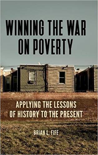 Winning the war on poverty : applying the lessons of history to the present / Brian L. Fife.