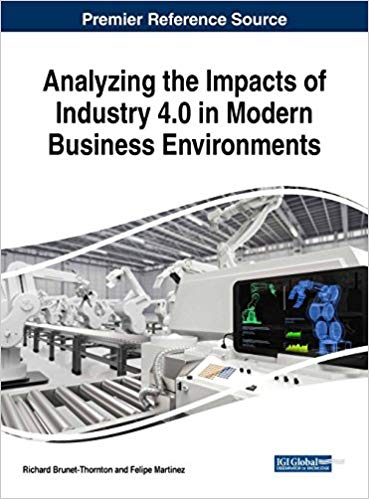 Analyzing the impacts of industry 4.0 in modern business environments / Richard Brunet-Thornton, Felipe Martinez, [editors].