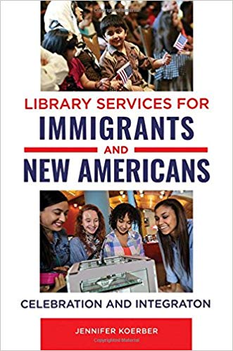 Library services for immigrants and new Americans : celebration and integration / Jennifer Koerber.