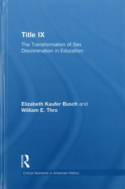 Title IX : the transformation of sex discrimination in education / Elizabeth Kaufer Busch and William E. Thro.