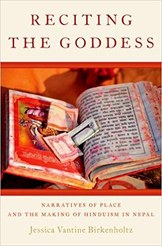Reciting the Goddess : narratives of place and the making of Hinduism in Nepal / Jessica Vantine Birkenholtz.