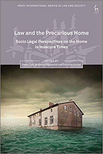Law and the precarious home : socio legal perspectives on the home in insecure times / edited by Helen Carr, Brendan Edgeworth and Caroline Hunter.