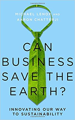 Can business save the Earth? : innovating our way to sustainability / Michael Lenox and Aaron Chatterji.
