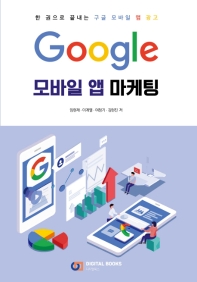 Google 모바일 앱 마케팅 : 한 권으로 끝내는 구글 모바일 앱 광고 / 임현재, 이계열, 여정기, 김현진 저