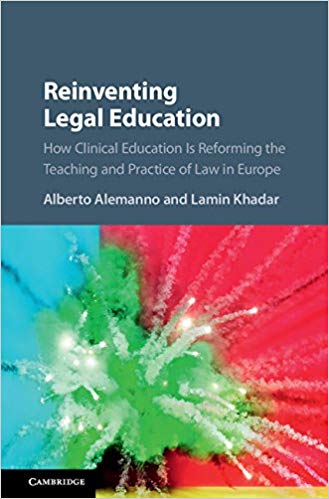 Reinventing legal education : how clinical education is reforming the teaching and practice of law in Europe / edited by Alberto Alemanno, Lamin Khadar.