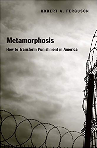 Metamorphosis : how to transform punishment in America / Robert A. Ferguson.