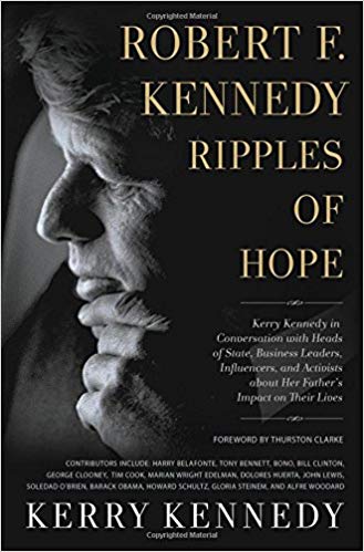 Robert F. Kennedy : ripples of hope : Kerry Kennedy in conversation with heads of state, business leaders, influencers, and activists about her father's impact on their lives / Kerry Kennedy ; foreword by Thurston, Clarke.