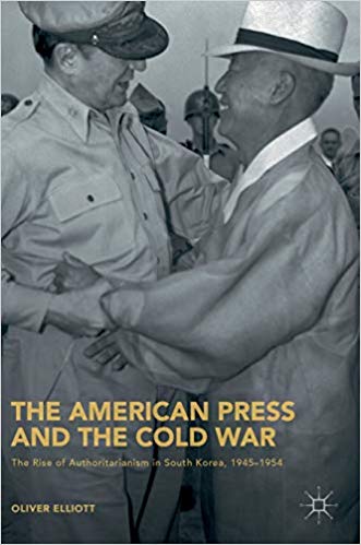 The American press and the Cold War : the rise of authoritarianism in South Korea, 1945-1954 / Oliver Elliott.