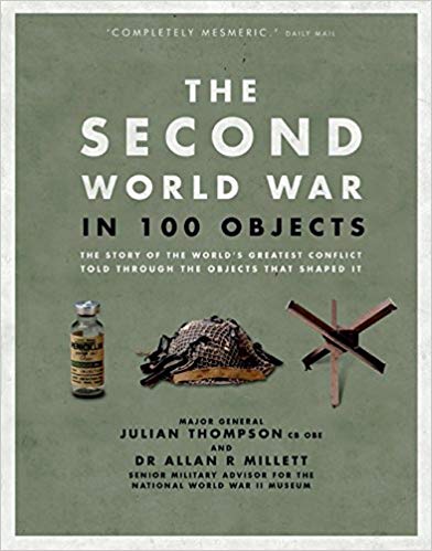 The Second World War in 100 objects : the story of the world's greatest conflict told through the objects that shaped it / Julian Thompson and Allan R. Millett.