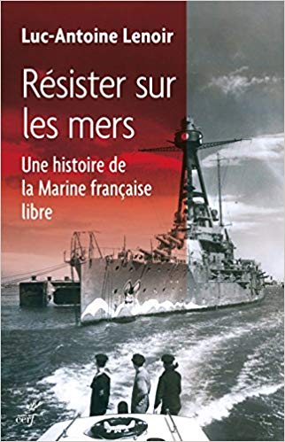 Résister sur les mers : une histoire de la Marine française libre / Luc-Antoine Lenoir.