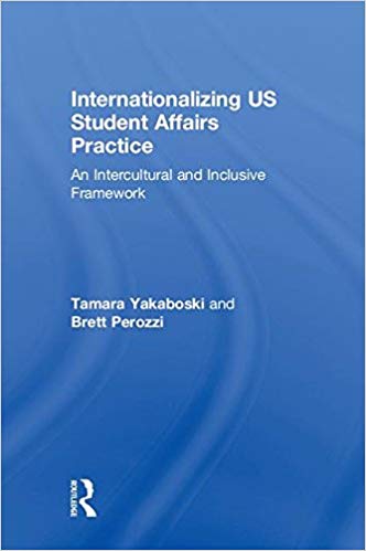 Internationalizing US student affairs practice : an intercultural and inclusive framework / Tamara Yakaboski and Brett Perozzi.