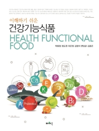 (이해하기 쉬운) 건강기능식품 = Health functional food / 지은이: 박희정, 정도원, 이은정, 김범식, 변상균, 김종은