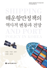 해운항만정책의 역사적 변동과 전망 = Shipping and port policy in Korea / 지은이: 이재균, 주성호, 강범구, 류영하, 심동현