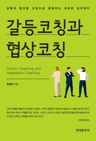 갈등코칭과 협상코칭 = Conflict coaching and negotiation coaching : 갈등과 협상을 코칭으로 해결하는 새로운 길라잡이 / 원창희 지음
