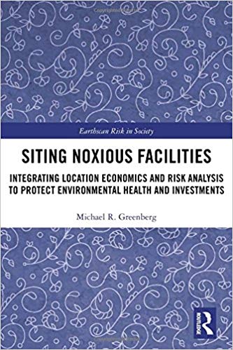 Siting noxious facilities : integrating location economics and risk analysis to protect environmental health and investments / Michael R. Greenberg.