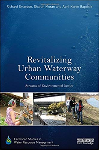 Revitalizing urban waterway communities : streams of environmental justice / Richard Smardon, Sharon Moran and April Karen Baptiste ; with contributions from Blake Neumann and Jill Weiss.