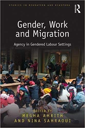 Gender, work and migration : agency in gendered labour settings / edited by Megha Amrith and Nina Sahraoui.