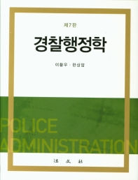 경찰행정학 = Police administration / 이황우, 한상암 공저