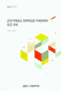 공정거래법상 경제력집중 억제정책과 점검 과제 / 저자: 박양신, 신위뢰
