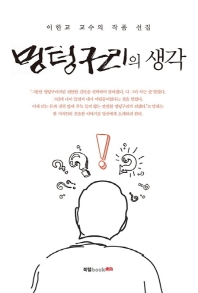 멍텅구리의 생각 : 이한교 교수의 작품 선집 / 지은이: 이한교