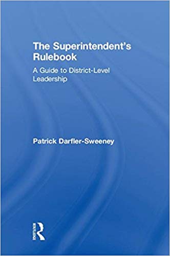 The superintendent's rulebook : a guide to district-level leadership / Patrick Darfler-Sweeney.