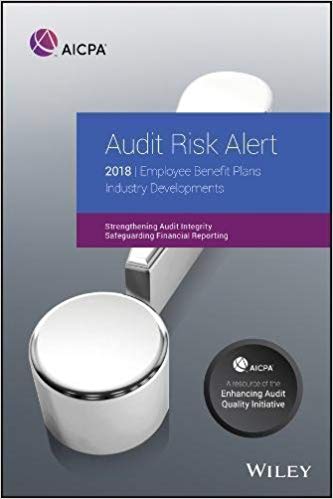 Audit risk alert : 2018 employee benefit plans industry developments : strengthening audit integrity, safeguarding financial reporting / American Institute of Certified Public Accountants.