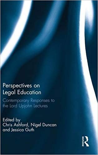 Perspectives on legal education : contemporary responses to the lord Upjohn Lectures / edited by Chris Ashford, Nigel Duncan and Jessica Guth.