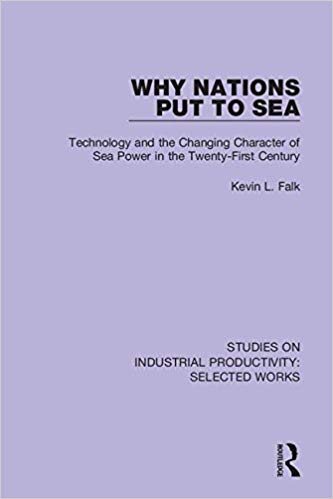 Why nations put to sea : technology and the changing character of sea power in the twenty-first century / Kevin L. Falk.
