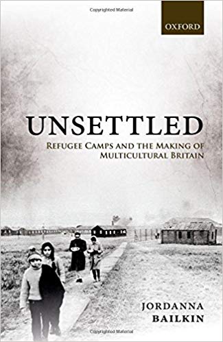 Unsettled : refugee camps and the making of multicultural Britain / Jordanna Bailkin.