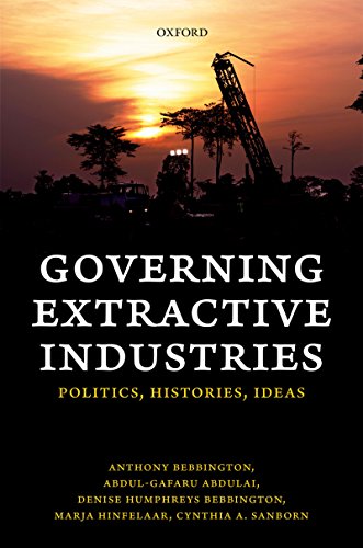 Governing extractive industries : politics, histories, ideas / Anthony Bebbington [and nine others].
