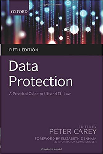 Data protection : a practical guide to UK and EU law / edited by Peter Carey ; [foreword by Elizabeth Denham].