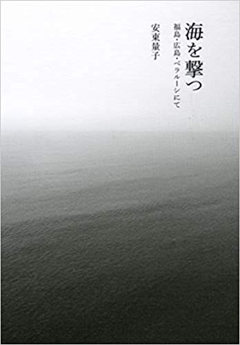 海を撃つ : 福島·広島·ベラル-シにて / 安東量子 [著]